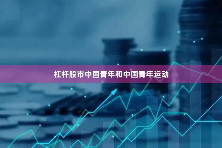 杠杆股市中国青年和中国青年运动
