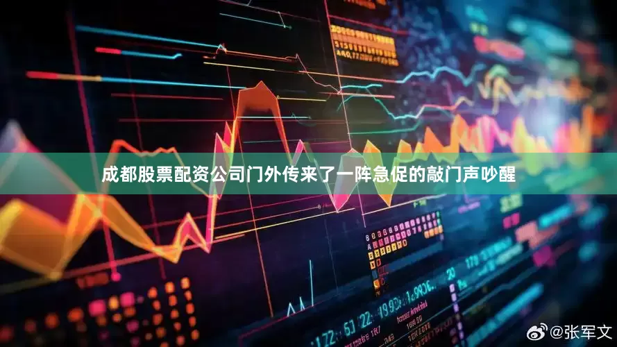成都股票配资公司门外传来了一阵急促的敲门声吵醒