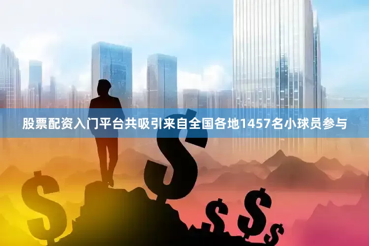 股票配资入门平台共吸引来自全国各地1457名小球员参与
