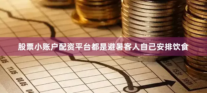 股票小账户配资平台都是避暑客人自己安排饮食