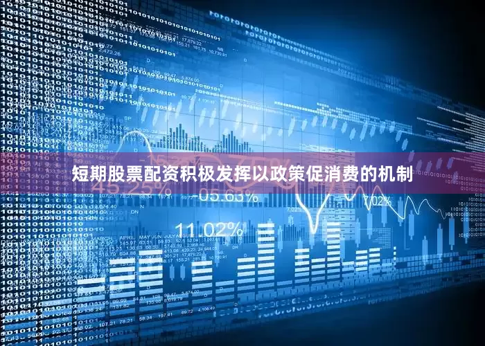 短期股票配资积极发挥以政策促消费的机制
