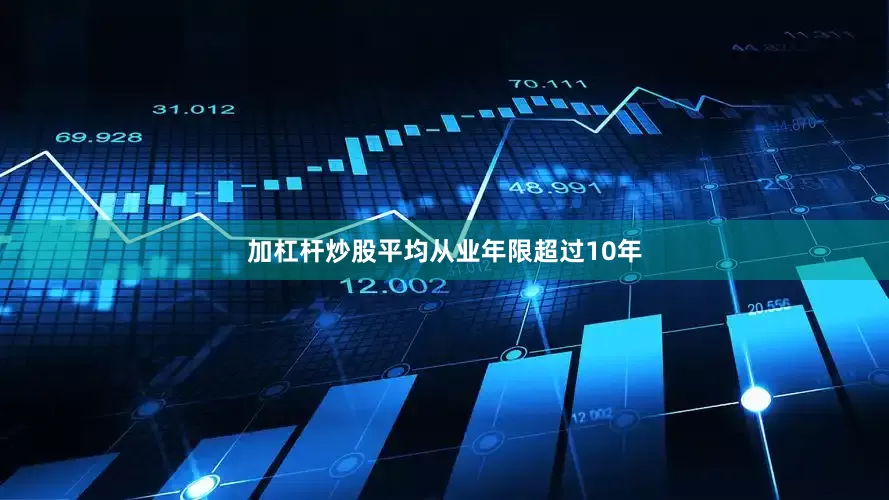 加杠杆炒股平均从业年限超过10年